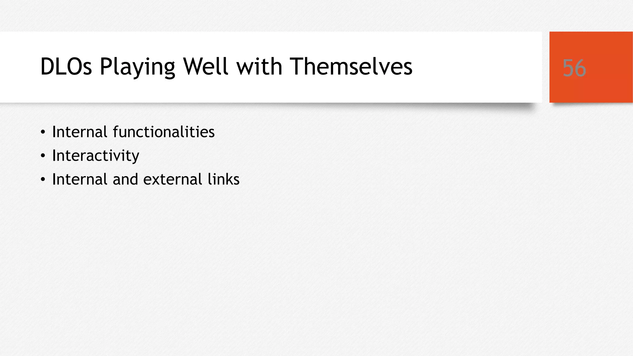 DLOs Playing Well with Themselves
• Internal functionalities
• Interactivity
• Internal and external links
56
 
