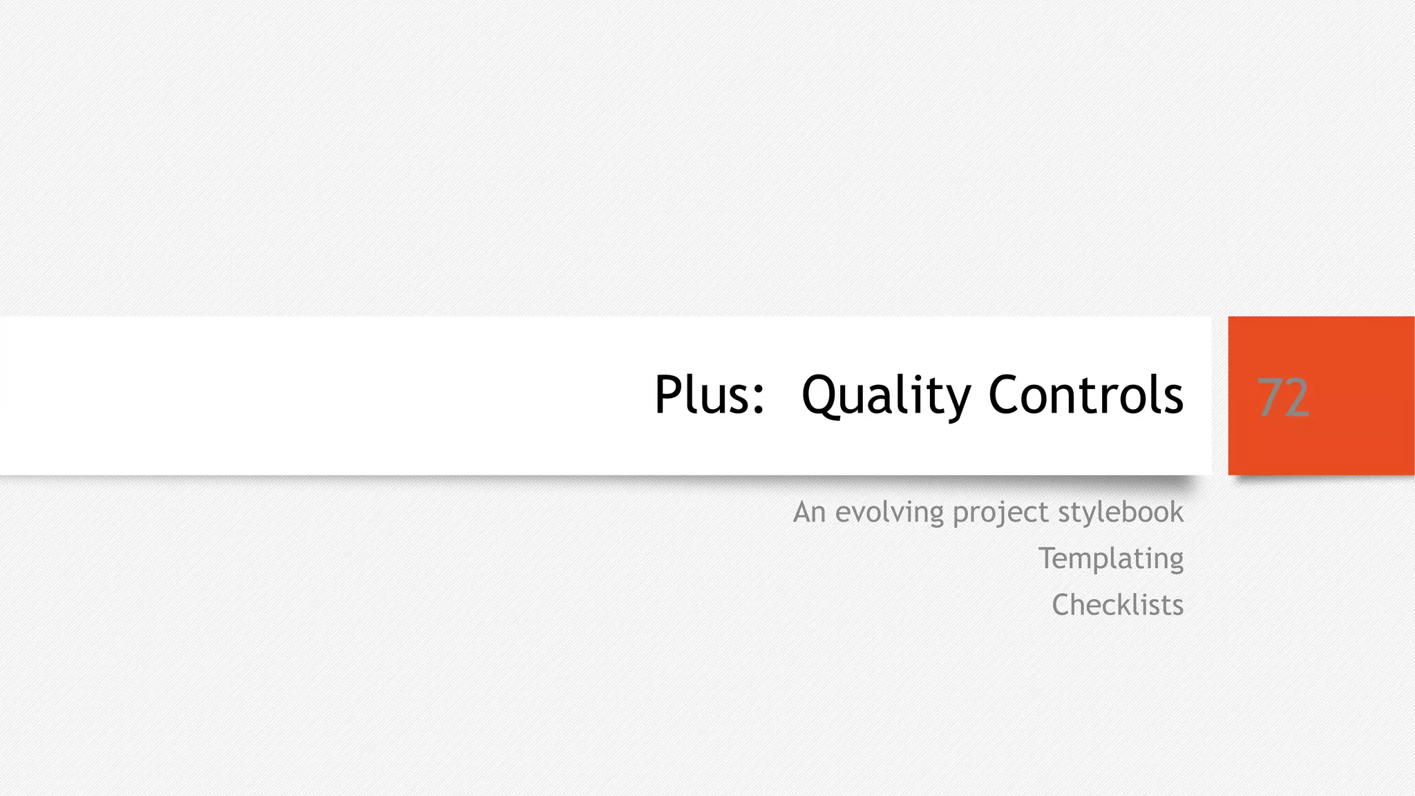 Plus: Quality Controls
An evolving project stylebook
Templating
Checklists
72
 