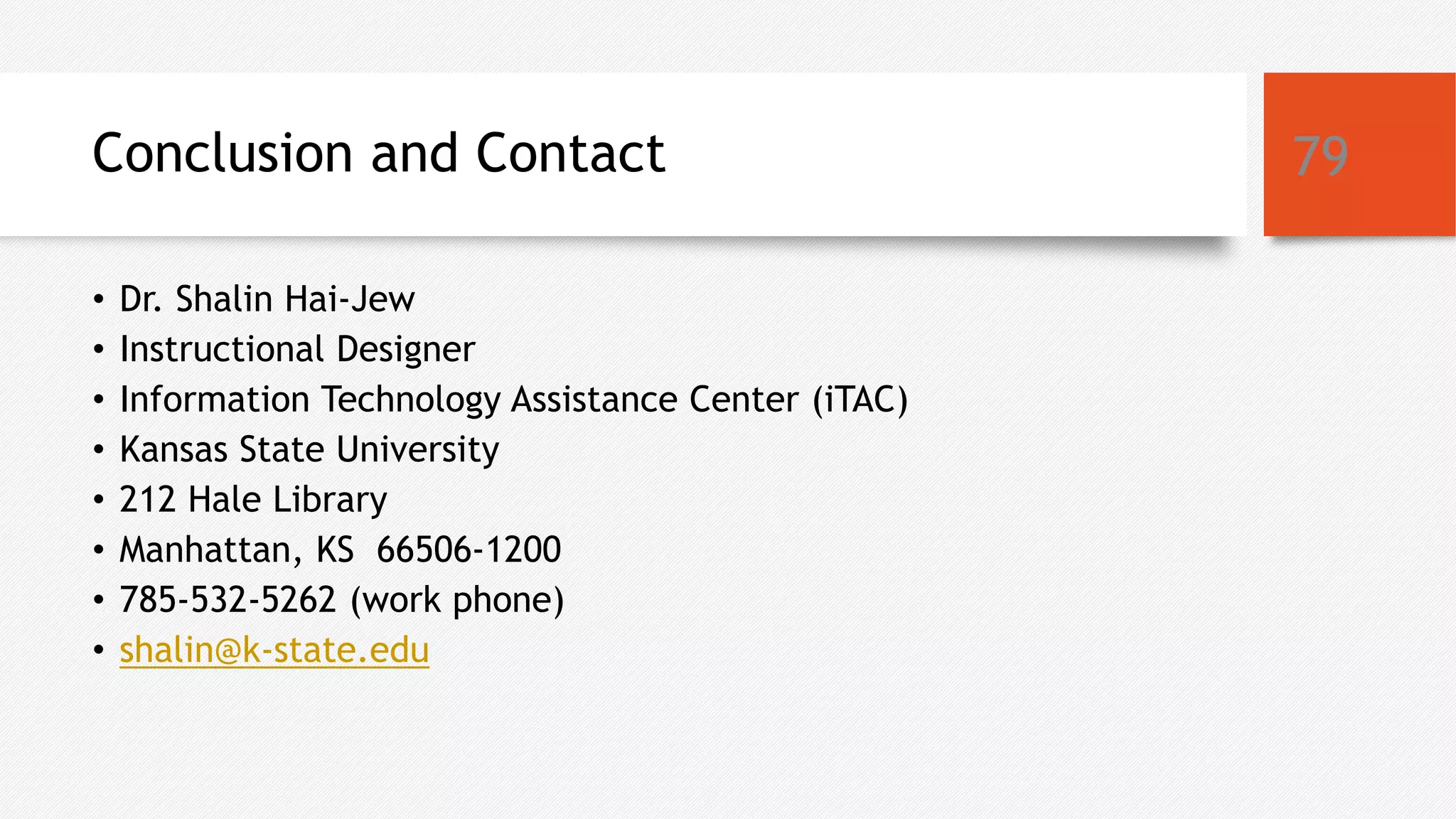 Conclusion and Contact
• Dr. Shalin Hai-Jew
• Instructional Designer
• Information Technology Assistance Center (iTAC)
• Kansas State University
• 212 Hale Library
• Manhattan, KS 66506-1200
• 785-532-5262 (work phone)
• shalin@k-state.edu
79
 