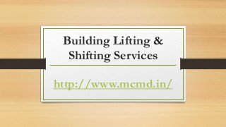 Building Lifting &
Shifting Services
http://www.mcmd.in/
 