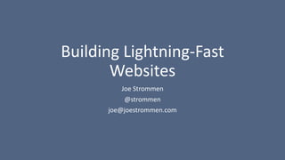 Building Lightning-Fast
Websites
Joe Strommen
@strommen
joe@joestrommen.com
 