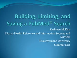 Kathleen McKim
LS5473-Health Reference and Information Sources and
                                           Services
                          Texas Woman’s University
                                      Summer 2012
 