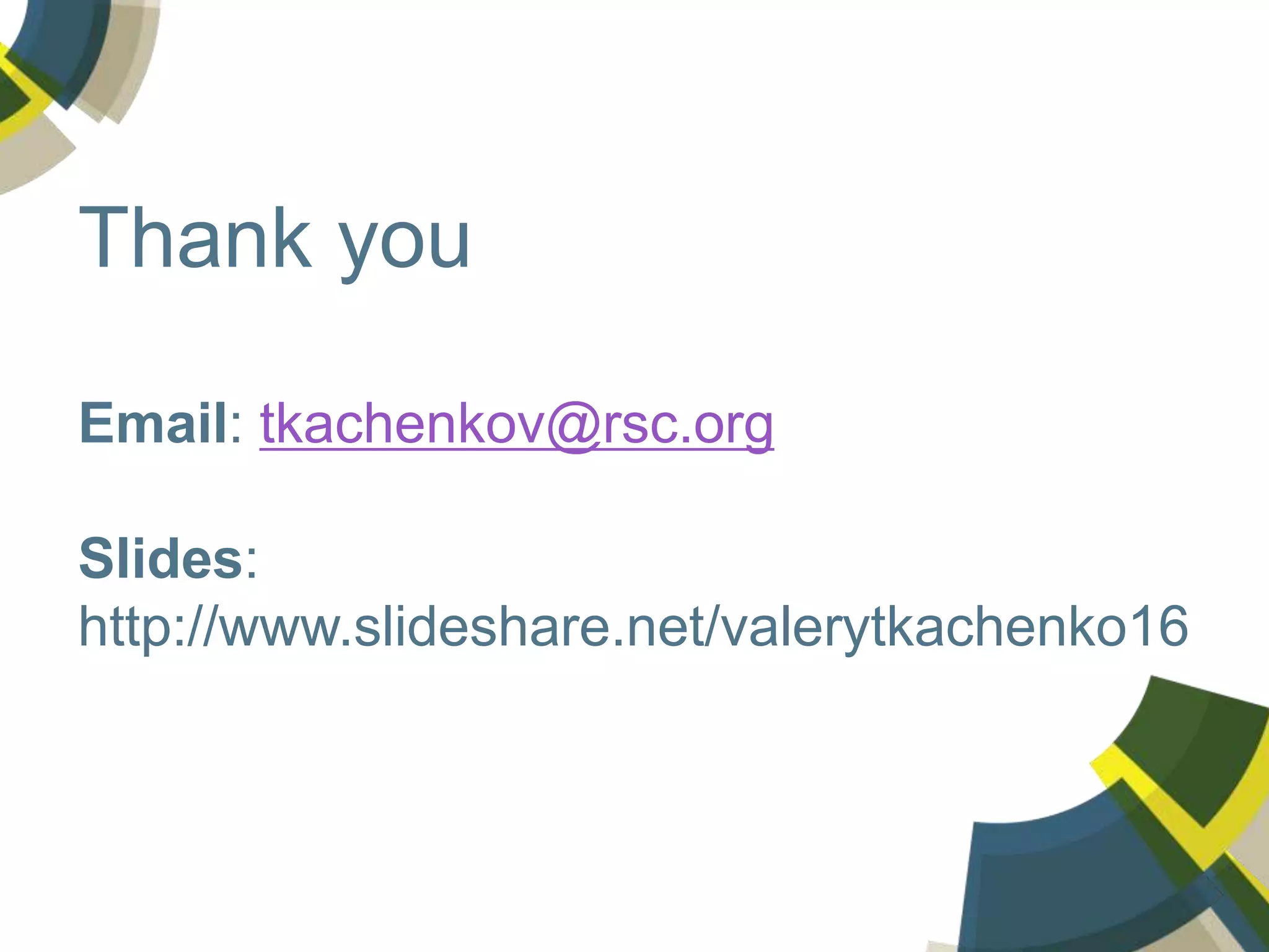 Thank you
Email: tkachenkov@rsc.org
Slides:
http://www.slideshare.net/valerytkachenko16
 