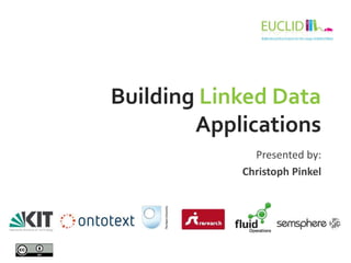 Building Linked Data
Applications
Presented by:
Christoph Pinkel

 