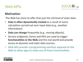 Web APIs
Motivation
The Web has more to offer than just the retrieval of static data:
• Data is often dynamically created ...