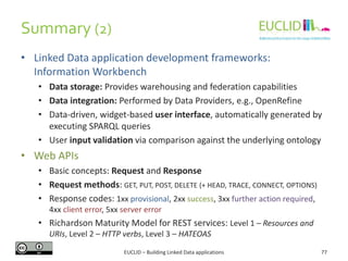 Summary (2)
• Linked Data application development frameworks:
Information Workbench
• Data storage: Provides warehousing a...