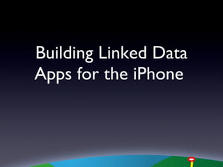 Building Linked Data Apps for the iPhone  