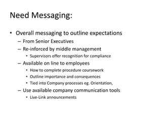 Need to get the right people involved:Need to involve Executive Leadership and those who “own” the process,Need to have “sponsors” to support the effort and “subject matter” experts to direct it,Need line management to explain importance to direct reports,Need to tie into overall employee performance.If tied to appraisals, what are the benefits/ consequences?