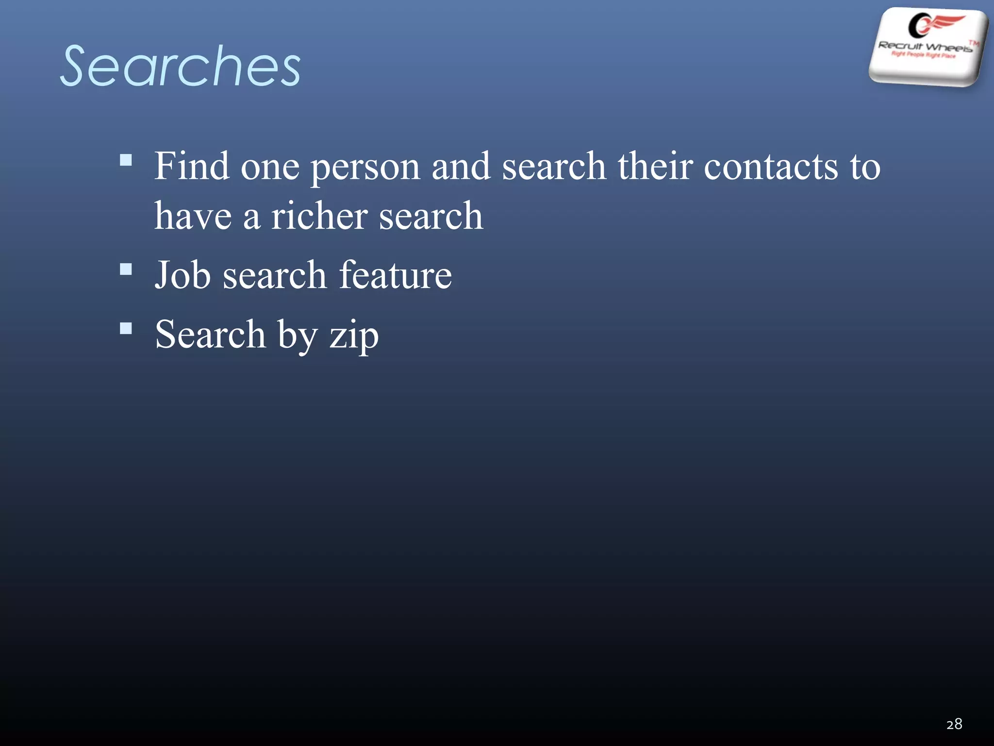 Searches
 Find one person and search their contacts to
have a richer search
 Job search feature
 Search by zip
28
 