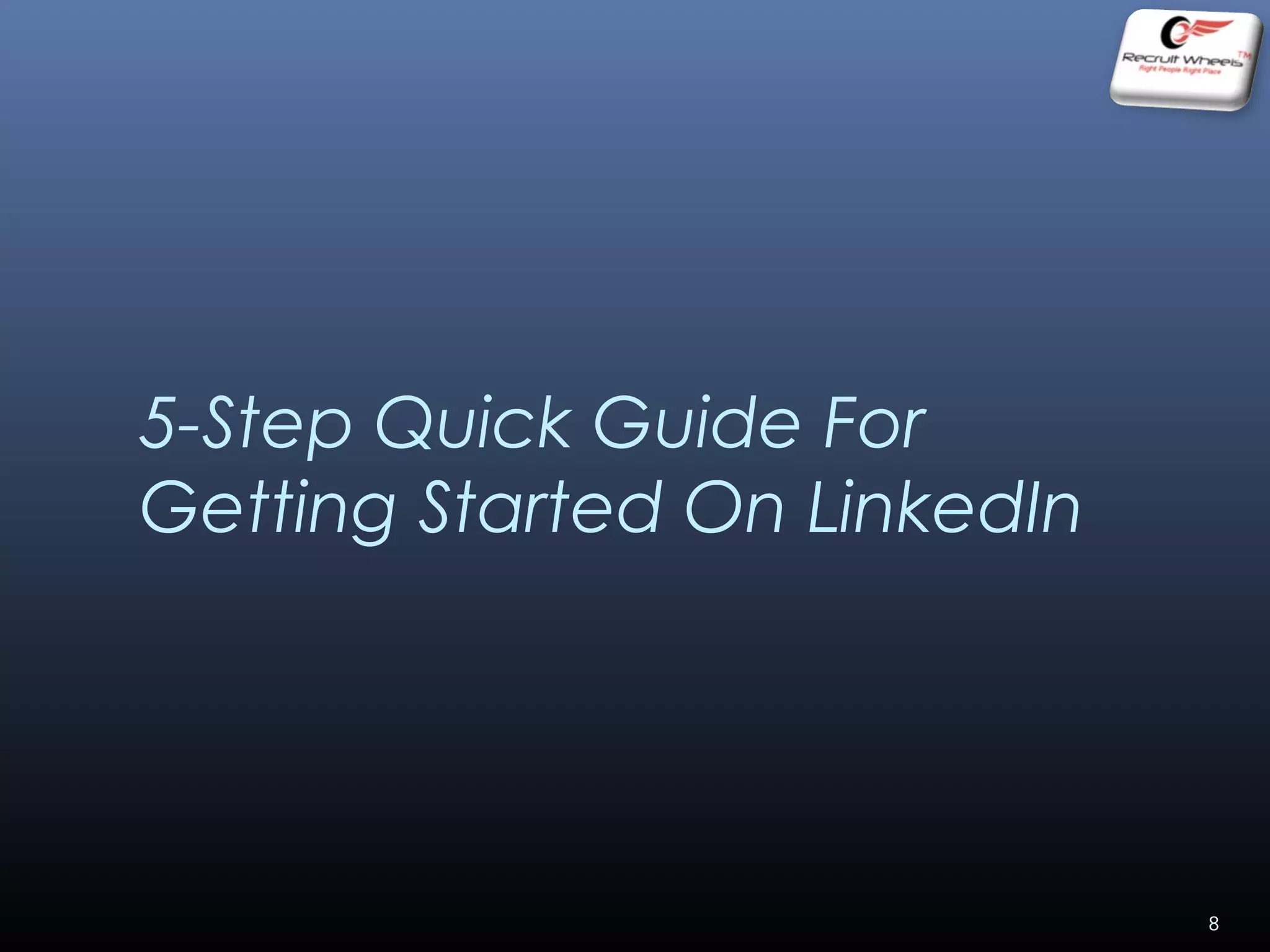 5-Step Quick Guide For
Getting Started On LinkedIn
8
 