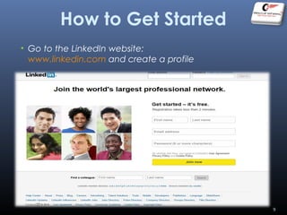 How to Get Started
• Go to the LinkedIn website:
www.linkedin.com and create a profile
9
 