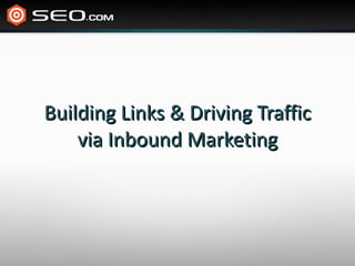 Building Links & Driving Traffic via Inbound Marketing 
