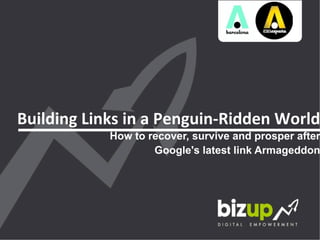 Building	
  Links	
  in	
  a	
  Penguin-­‐Ridden	
  World
                 How to recover, survive and prosper after
                         Google's latest link Armageddon
 
