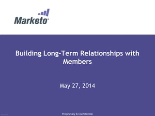 #RevEngine
Building Long-Term Relationships with
Members
May 27, 2014
Proprietary & Confidential
 