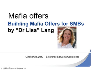 Mafia offers

October 23, 2013 – Enterprise Lithuania Conference

1

© 2013 Science of Business, Inc

 