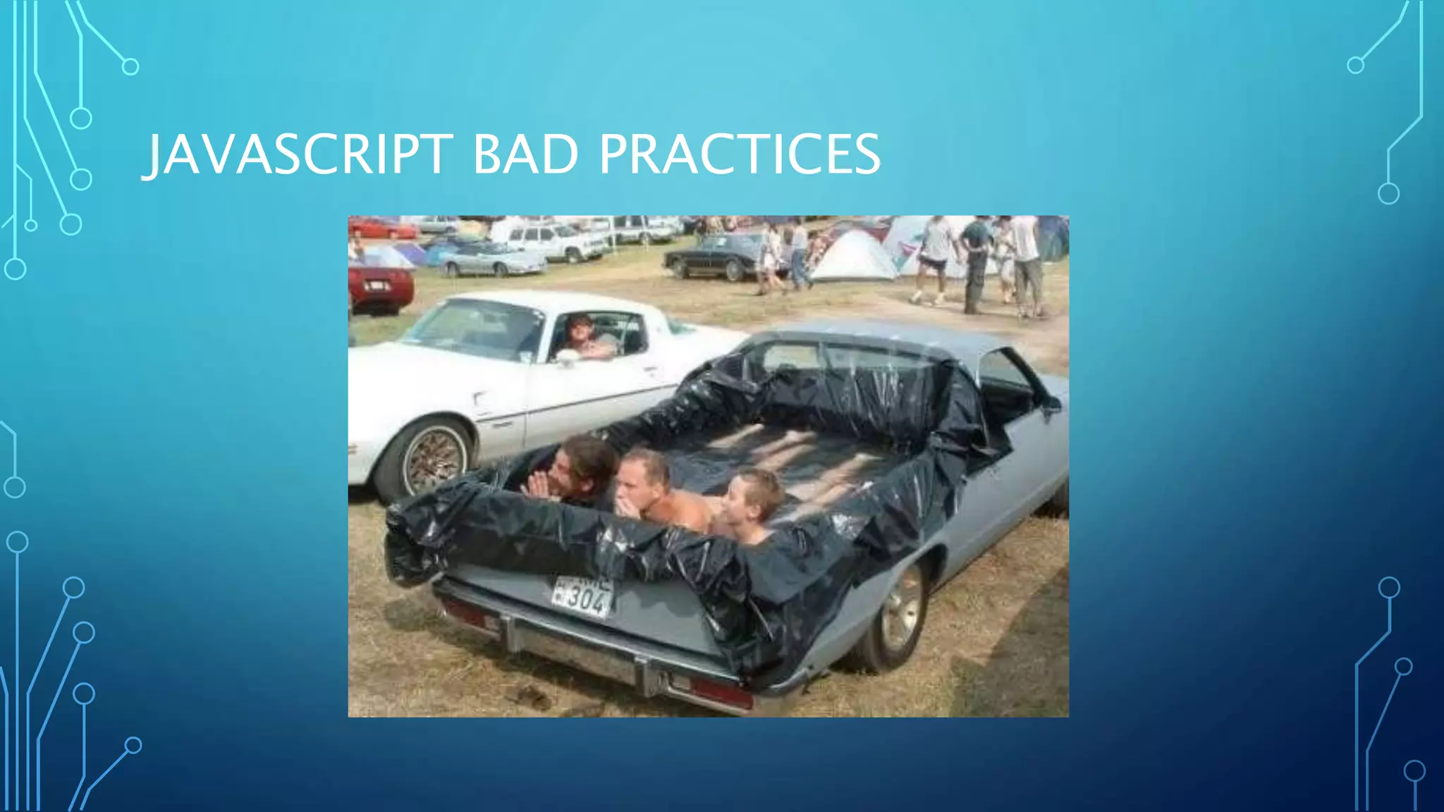 JAVASCRIPT BAD PRACTICES 