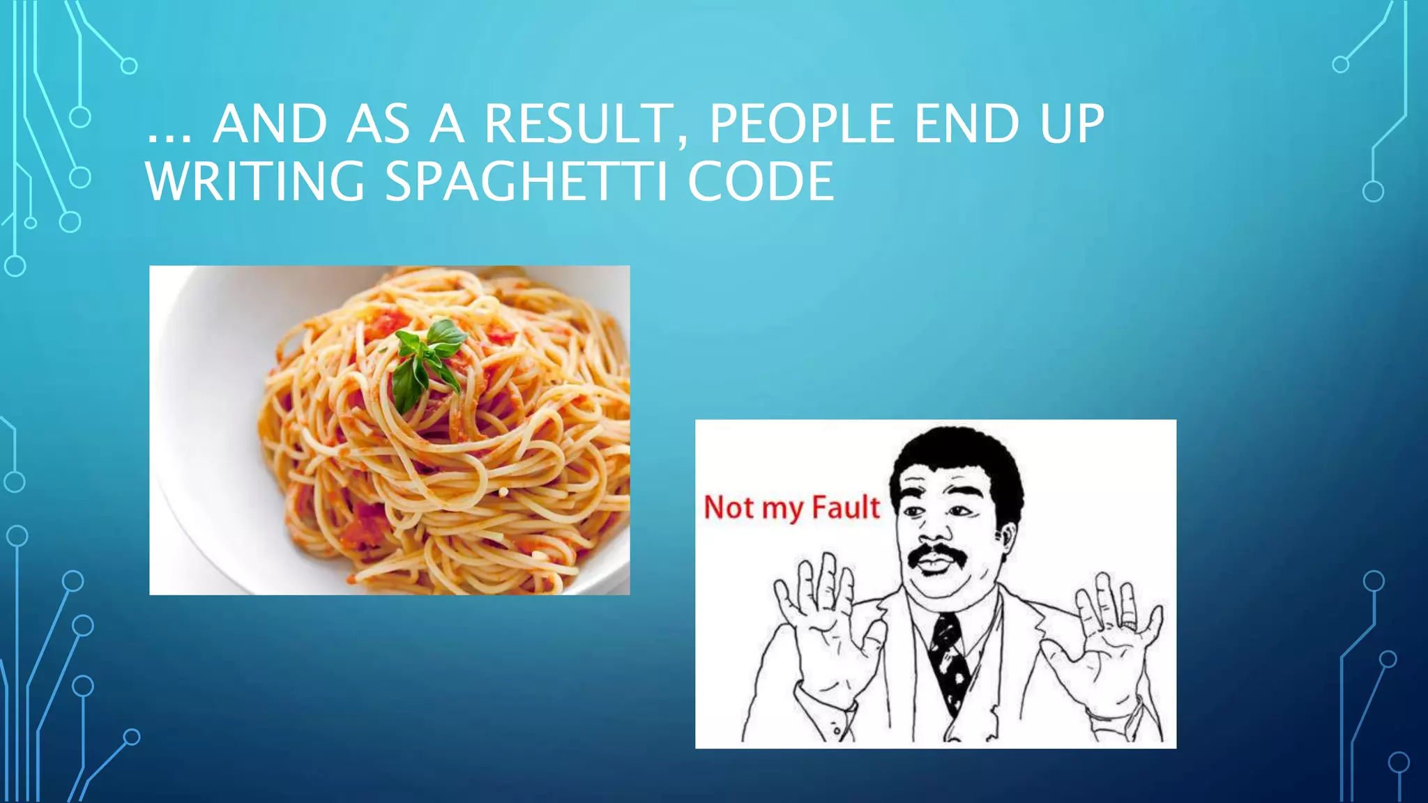 ... AND AS A RESULT, PEOPLE END UP WRITING SPAGHETTI CODE 