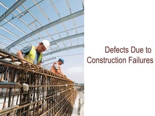 Defects Due to
Construction Failures
 