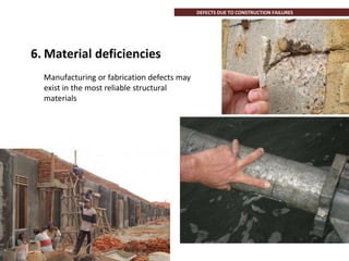 6. Material deficiencies
Manufacturing or fabrication defects may
exist in the most reliable structural
materials
DEFECTS DUE TO CONSTRUCTION FAILURES
 