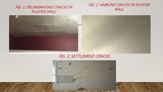 FIG. 1: DELAMINATING CRACKS IN
PLASTER WALL
FIG. 2: HAIRLINE CRACKS IN PLASTER
WALL
FIG. 3: SETTLEMENT CRACKS
 