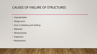CAUSES OF FAILURE OF STRUCTURES
• Unpredictable
• Design error
• Error in detailing and drafting
• Materials
• Workmanship
• Inspection
• Maintenance
 