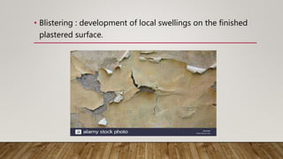 • Blistering : development of local swellings on the finished
plastered surface.
 