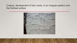 Crazing : development of hair cracks, in an irregular pattern over
the finished surface.
 