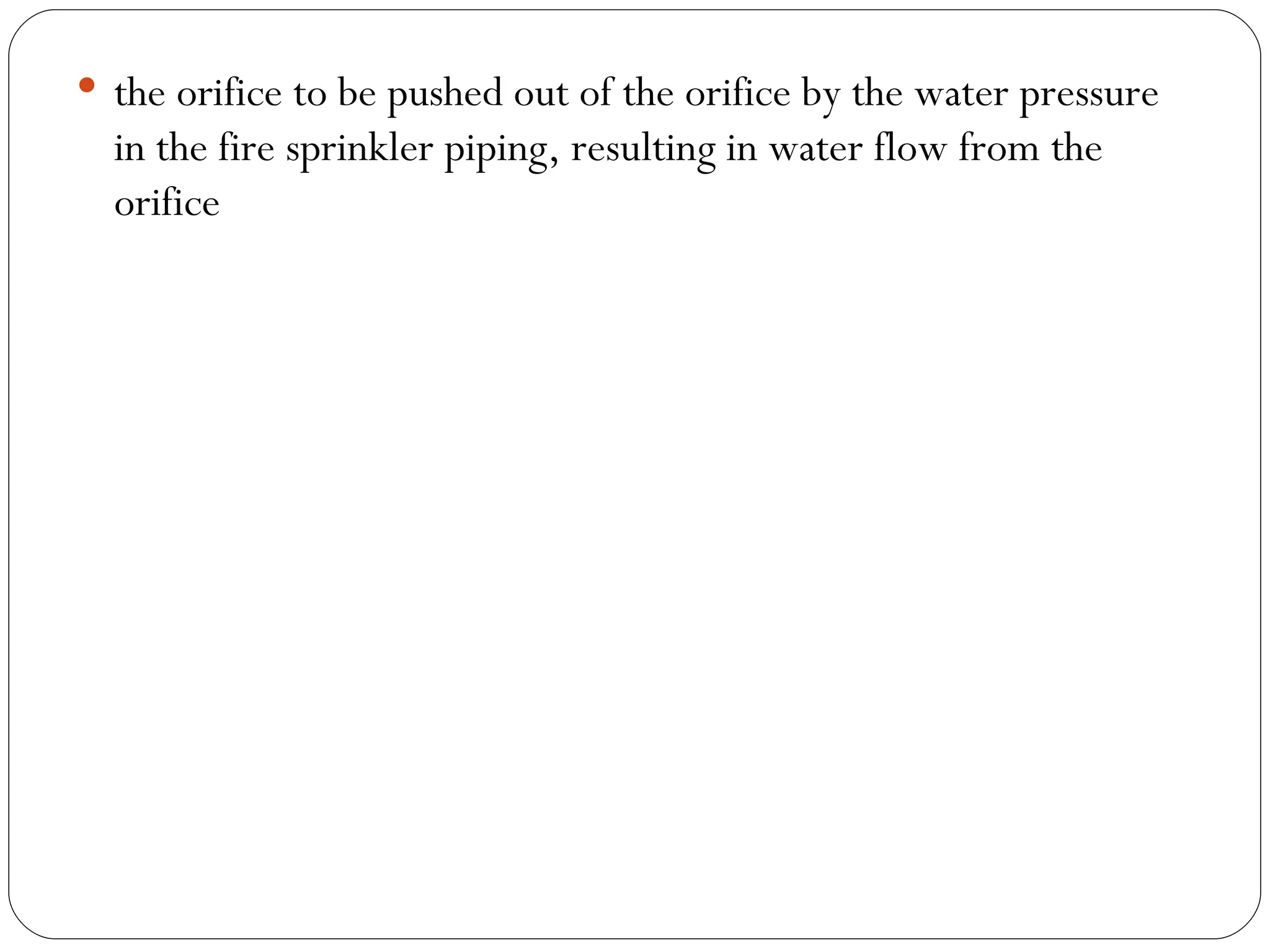 the orifice to be pushed out of the orifice by the water pressure in the fire sprinkler piping, resulting in water flow from the orifice 