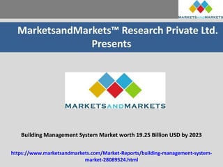 MarketsandMarkets™ Research Private Ltd.
Presents
Building Management System Market worth 19.25 Billion USD by 2023
https://www.marketsandmarkets.com/Market-Reports/building-management-system-
market-28089524.html
 