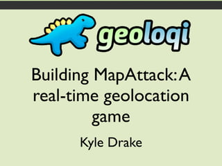 Building MapAttack: A
real-time geolocation
         game
      Kyle Drake
 