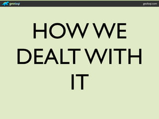 geoloqi.com




 HOW WE
DEALT WITH
    IT
 