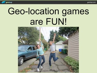geoloqi.com




Geo-location games
     are FUN!
 