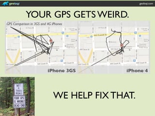 geoloqi.com



YOUR GPS GETS WEIRD.




     WE HELP FIX THAT.
 