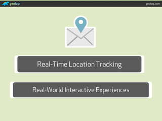 geoloqi.com




 Real-Time Location Tracking


Real-World Interactive Experiences
 