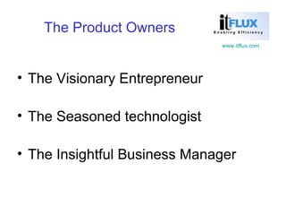 The Product Owners The Visionary Entrepreneur The Seasoned technologist  The Insightful Business Manager 