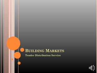 BUILDING MARKETS
Tender Distribution Service
 