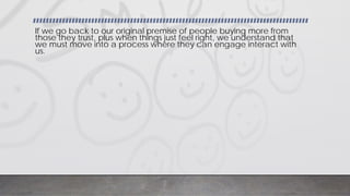 InfoBusinessUniversity.com/email
If we go back to our original premise of people buying more from
those they trust, plus when things just feel right, we understand that
we must move into a process where they can engage interact with
us.
 