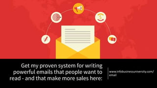 Get my proven system for writing
powerful emails that people want to
read - and that make more sales here:
www.infobusinessuniversity.com/
email
 