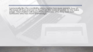 InfoBusinessUniversity.com/email
I personally like the credibility piece better because people buy on
the basis of trust and not so much on the basis of words on the sales
page. Your market will buy it from someone who they trust over
someone who has more knowledge.
 