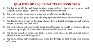 QUALITIES OR REQUIREMENTS OF GOOD BRICK
1. The bricks should be well-burnt in kilns, copper-colored, free from cracks and ...