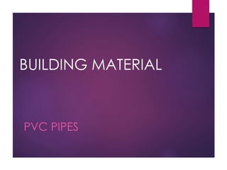 BUILDING MATERIAL
PVC PIPES
 