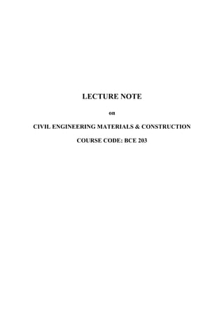 LECTURE NOTE
on
CIVIL ENGINEERING MATERIALS & CONSTRUCTION
COURSE CODE: BCE 203
 
