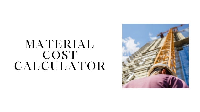 MATERIAL
COST
CALCULATOR
 