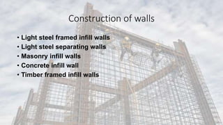 Construction of walls
• Light steel framed infill walls
• Light steel separating walls
• Masonry infill walls
• Concrete infill wall
• Timber framed infill walls
 