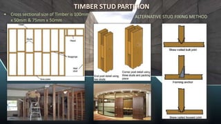 TIMBER STUD PARTITION
• Cross sectional size of Timber is 100mm
x 50mm & 75mm x 50mm
ALTERNATIVE STUD FIXING METHOD
 