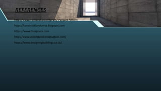 REFERENCES
http://www.frontdesk.co.in/forum/ Parquet Pattern
https://constructionduniya.blogspot.com
https://www.thespruce.com
http://www.understandconstruction.com/
https://www.designingbuildings.co.uk/
 