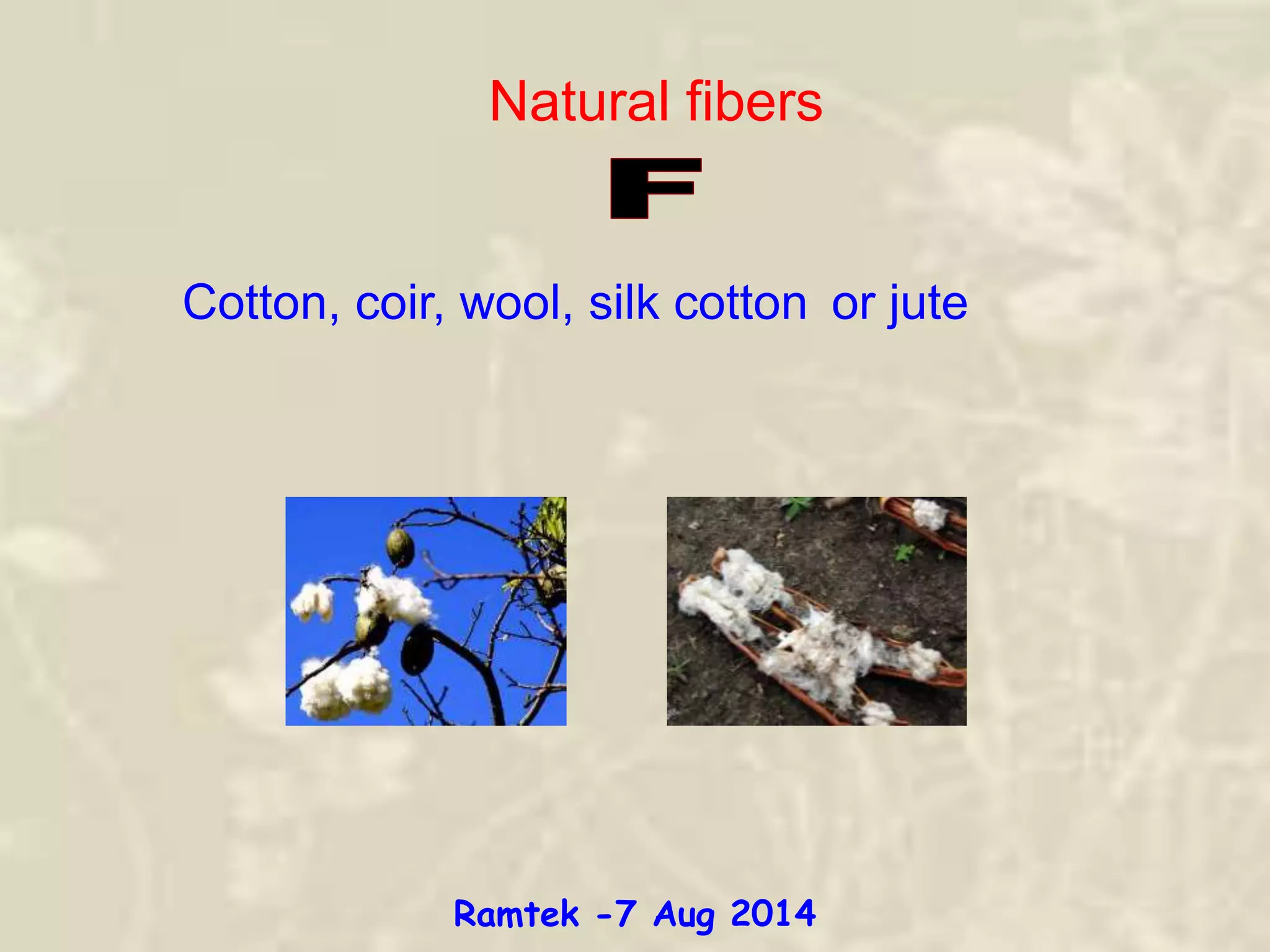 Natural fibers
Cotton, coir, wool, silk cotton or jute
Ramtek -7 Aug 2014
 
