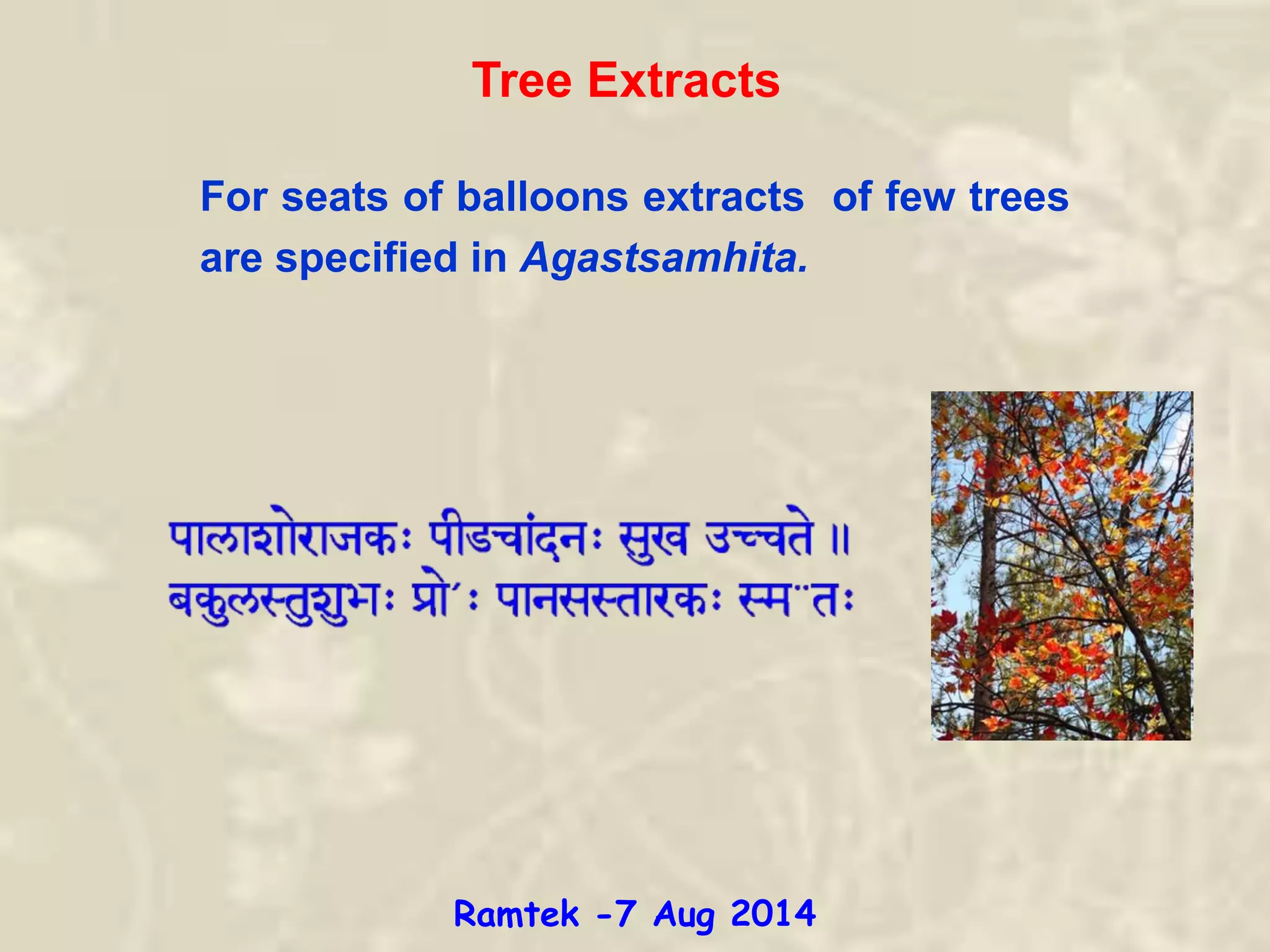 Tree Extracts
For seats of balloons extracts of few trees
are specified in Agastsamhita.
Ramtek -7 Aug 2014
 