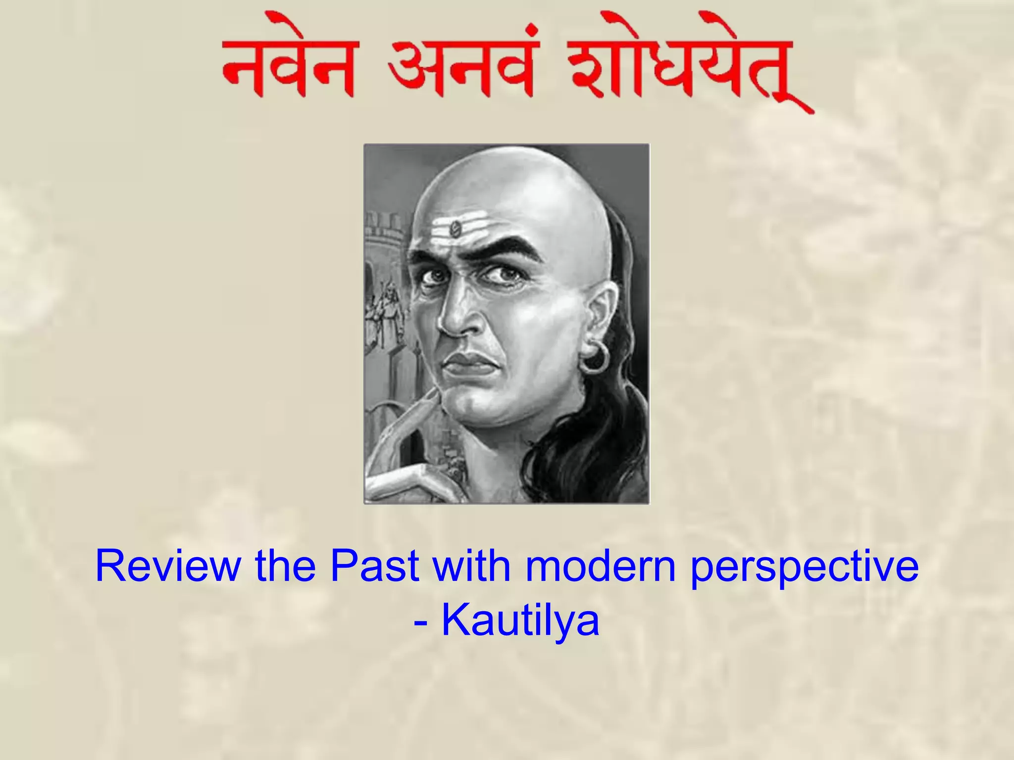 Review the Past with modern perspective
- Kautilya
 