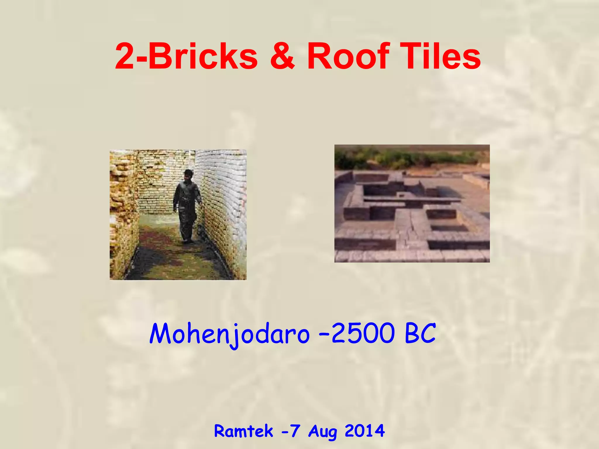 2-Bricks & Roof Tiles
Mohenjodaro –2500 BC
Ramtek -7 Aug 2014
 